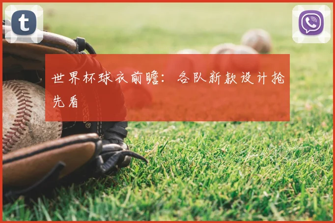 世界杯球衣前瞻:各队新款设计抢先看