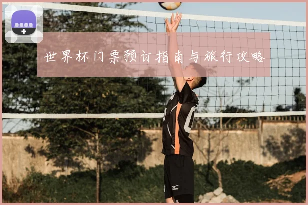 世界杯门票预订指南与旅行攻略