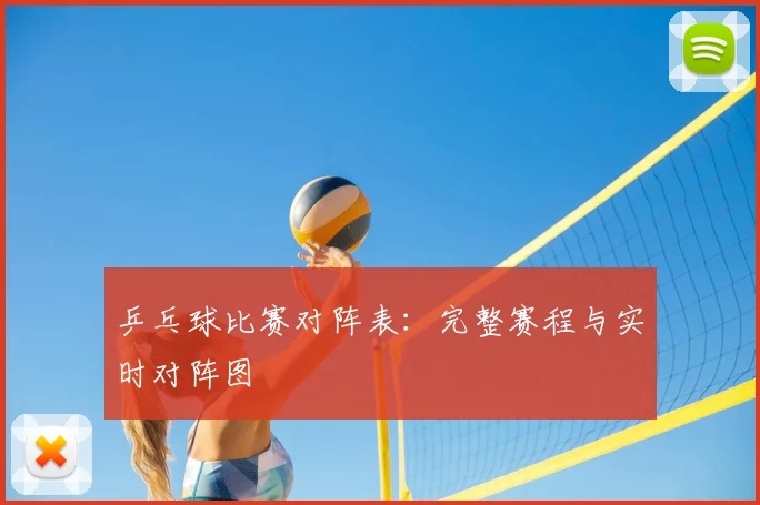 乒乓球比赛对阵表：完整赛程与实时对阵图